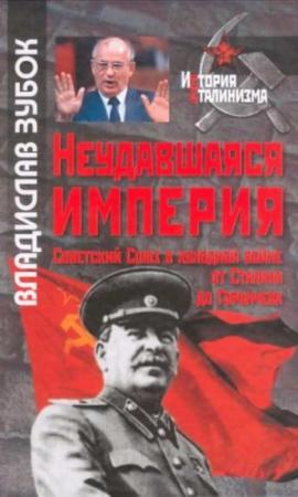 Обложка книги «Неудавшаяся империя: Советский Союз в холодной войне от Сталина до Горбачева» — Владислав Зубок