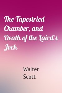 The Tapestried Chamber, and Death of the Laird's Jock