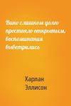 Харлан Эллисон - Вино слишком долго простояло открытым, воспоминания выветрились