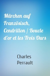 Märchen auf Französisch, Cendrillon / Boucle d'or et les Trois Ours