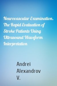 Neurovascular Examination. The Rapid Evaluation of Stroke Patients Using Ultrasound Waveform Interpretation