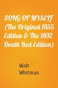 SONG OF MYSELF (The Original 1855 Edition & The 1892 Death Bed Edition)