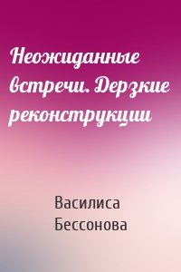 Неожиданные встречи. Дерзкие реконструкции