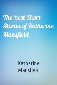 The Best Short Stories of Katherine Mansfield