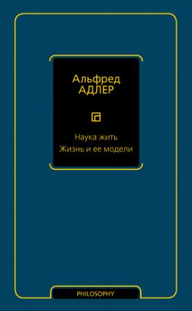 Обложка книги «Наука жить. Жизнь и ее модели» — Альфред Адлер