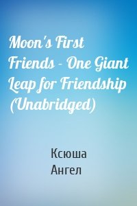 Moon's First Friends - One Giant Leap for Friendship (Unabridged)