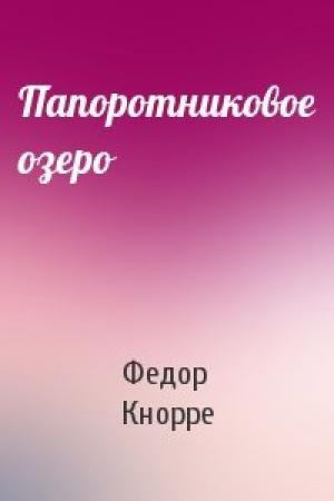 Обложка книги «Папоротниковое озеро» — Федор Федорович Кнорре