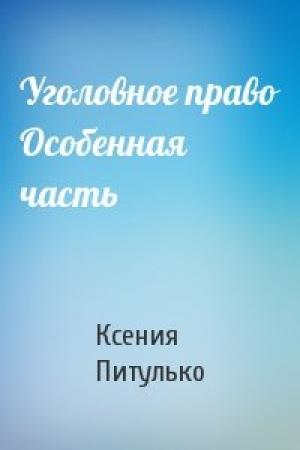 Обложка книги «Уголовное право Особенная часть» — Ксения Питулько