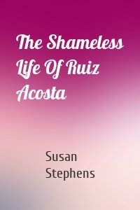 The Shameless Life Of Ruiz Acosta