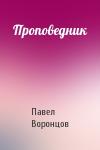 Павел Воронцов - Проповедник