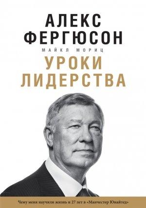 Обложка книги «Уроки лидерства. Чему меня научили жизнь и 27 лет в «Манчестер Юнайтед»» — Алекс Фергюсон, Майкл Мориц