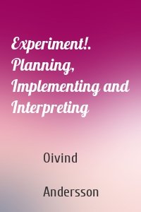 Experiment!. Planning, Implementing and Interpreting