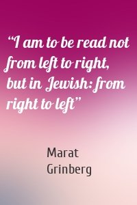 “I am to be read not from left to right, but in Jewish: from right to left”