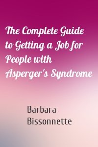 The Complete Guide to Getting a Job for People with Asperger's Syndrome