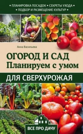 Обложка книги «Огород и сад. Планируем с умом для сверхурожая» — Анна Васильева