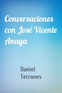 Conversaciones con José Vicente Anaya
