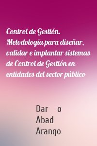 Control de Gestión. Metodología para diseñar, validar e implantar sistemas de Control de Gestión en entidades del sector público