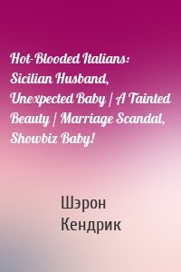 Hot-Blooded Italians: Sicilian Husband, Unexpected Baby / A Tainted Beauty / Marriage Scandal, Showbiz Baby!