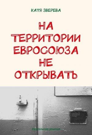 Обложка книги «На территории Евросоюза не открывать» — Катя Зверева