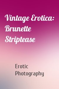 Vintage Erotica: Brunette Striptease