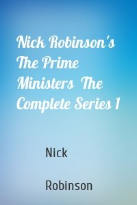 Nick Robinson's The Prime Ministers  The Complete Series 1