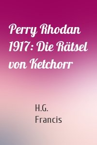 Perry Rhodan 1917: Die Rätsel von Ketchorr