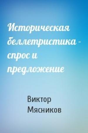 Обложка книги «Историческая беллетристика - спрос и предложение» — Виктор Алексеевич Мясников