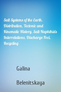 Salt Systems of the Earth. Distribution, Tectonic and Kinematic History, Salt-Naphthids Interrelations, Discharge Foci, Recycling