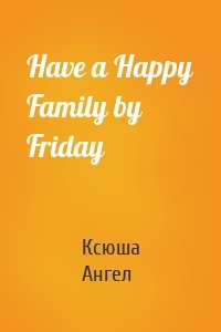 Have a Happy Family by Friday