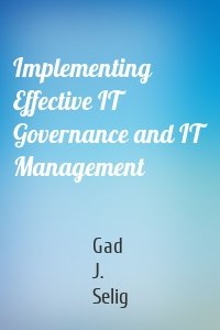 Implementing Effective IT Governance and IT Management