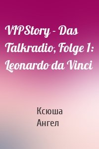 VIPStory - Das Talkradio, Folge 1: Leonardo da Vinci