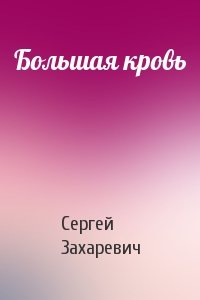 Сергей Захаревич - Большая кровь