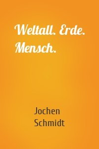 Weltall. Erde. Mensch.