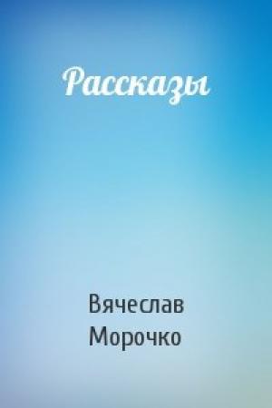 Обложка книги «Рассказы» — Вячеслав Морочко