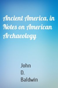 Ancient America, in Notes on American Archaeology