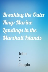 Breaking the Outer Ring: Marine Landings in the Marshall Islands