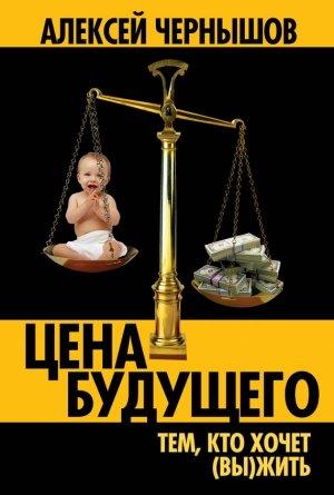 Обложка книги «Цена будущего: Тем, кто хочет (вы)жить…» — Алексей Чернышов