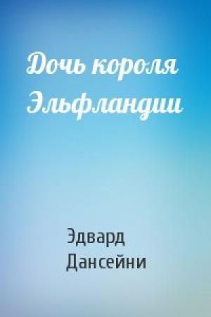 Обложка книги «Дочь короля Эльфландии» — Эдвард Дансейни