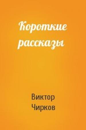 Обложка книги «Короткие рассказы» — Виктор Чирков