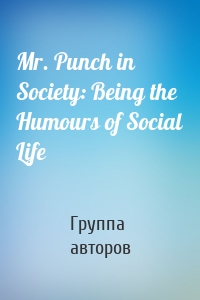 Mr. Punch in Society: Being the Humours of Social Life