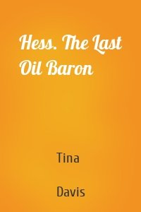 Hess. The Last Oil Baron