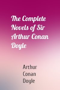 The Complete Novels of Sir Arthur Conan Doyle