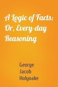 A Logic of Facts; Or, Every-day Reasoning