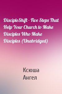 DiscipleShift - Five Steps That Help Your Church to Make Disciples Who Make Disciples (Unabridged)