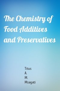 The Chemistry of Food Additives and Preservatives