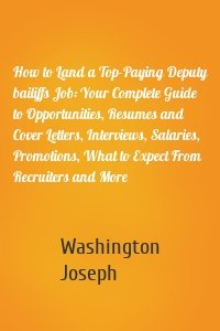 How to Land a Top-Paying Deputy bailiffs Job: Your Complete Guide to Opportunities, Resumes and Cover Letters, Interviews, Salaries, Promotions, What to Expect From Recruiters and More