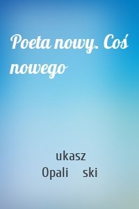 Poeta nowy. Coś nowego