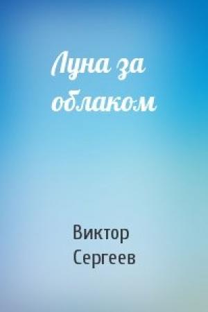 Обложка книги «Луна за облаком» — Виктор Александрович Сергеев