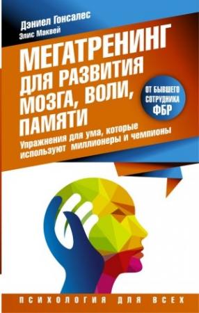 Обложка книги «Мегатренинг для развития мозга, воли, памяти» — Дэниел Гонсалес, Элис Маквей