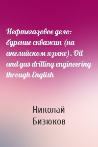 Нефтегазовое дело: бурение скважин (на английском языке). Oil and gas drilling engineering through English